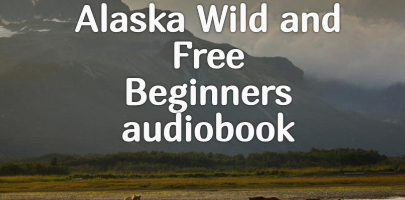 Alaska Wild and Free Beginners audiobook